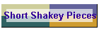 Short Shakey Pieces